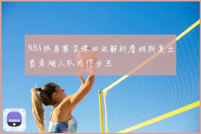 NBA热身赛录像回放解析詹姆斯复出首秀湖人队内得分王