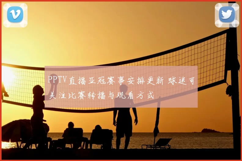 PPTV直播亚冠赛事安排更新 球迷可关注比赛转播与观看方式