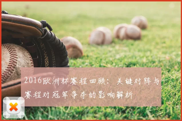 2016欧洲杯赛程回顾:关键对阵与赛程对冠军争夺的影响解析
