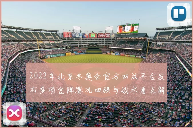 2022年北京冬奥会官方回放平台发布多项金牌赛况回顾与战术看点解析