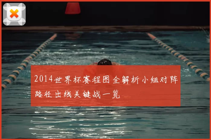 2014世界杯赛程图全解析小组对阵路径出线关键战一览