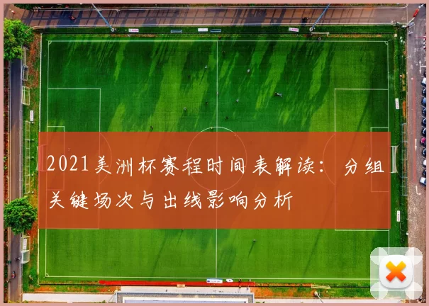 2021美洲杯赛程时间表解读：分组关键场次与出线影响分析